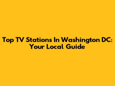 Top TV Stations In Washington DC: Your Local Guide