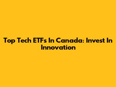 Top Tech ETFs In Canada: Invest In Innovation
