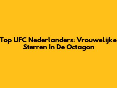 Top UFC Nederlanders: Vrouwelijke Sterren In De Octagon