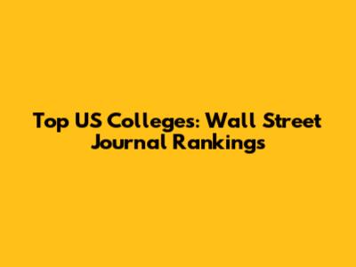 Top US Colleges: Wall Street Journal Rankings
