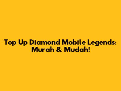 Top Up Diamond Mobile Legends: Murah & Mudah!