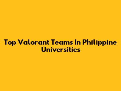 Top Valorant Teams In Philippine Universities