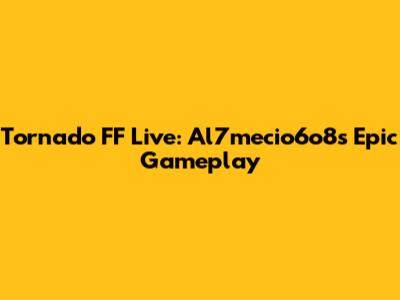 Tornado FF Live: Al7mecio6o8's Epic Gameplay