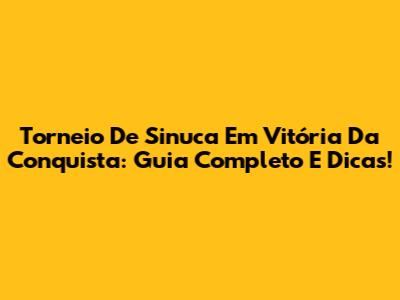 Torneio De Sinuca Em Vitória Da Conquista: Guia Completo E Dicas!