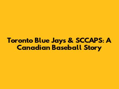Toronto Blue Jays & SCCAPS: A Canadian Baseball Story