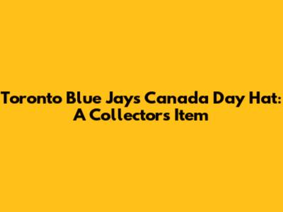 Toronto Blue Jays Canada Day Hat: A Collector's Item