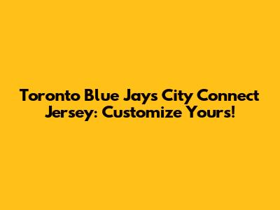 Toronto Blue Jays City Connect Jersey: Customize Yours!