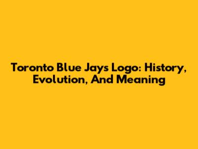 Toronto Blue Jays Logo: History, Evolution, And Meaning