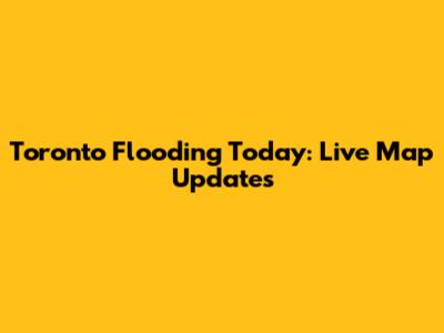 Toronto Flooding Today: Live Map Updates