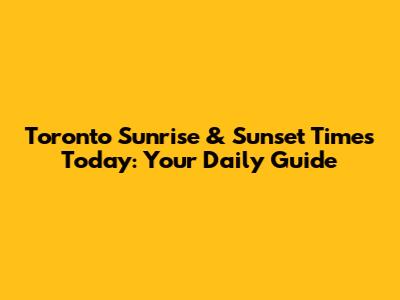 Toronto Sunrise & Sunset Times Today: Your Daily Guide