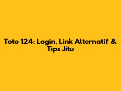 Toto 124: Login, Link Alternatif & Tips Jitu