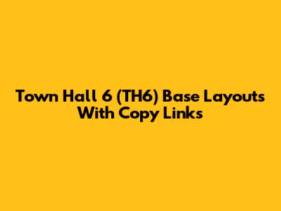 Town Hall 6 (TH6) Base Layouts With Copy Links
