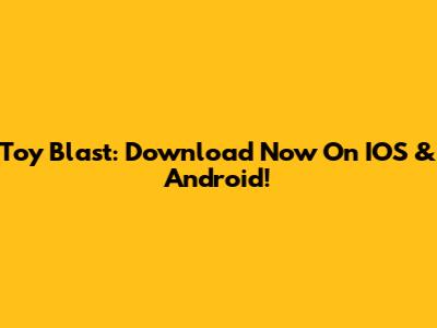Toy Blast: Download Now On IOS & Android!