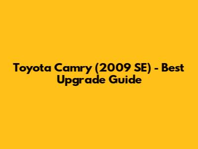 Toyota Camry (2009 SE) - Best Upgrade Guide