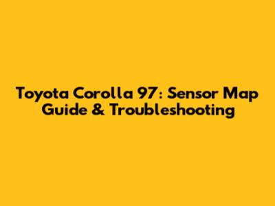 Toyota Corolla '97: Sensor Map Guide & Troubleshooting