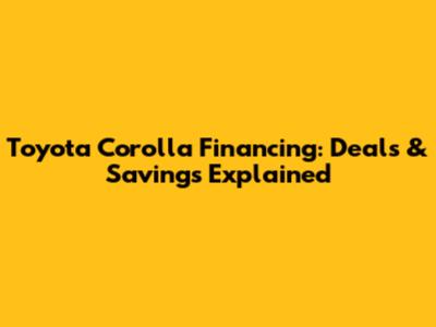 Toyota Corolla Financing: Deals & Savings Explained