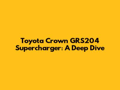 Toyota Crown GRS204 Supercharger: A Deep Dive