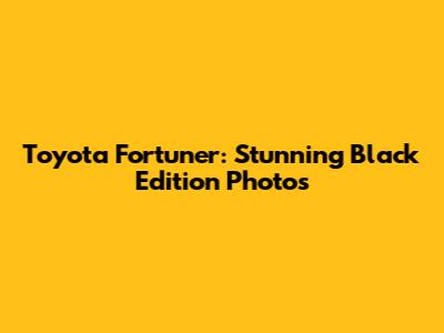 Toyota Fortuner: Stunning Black Edition Photos