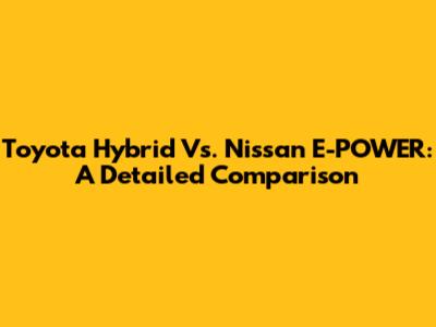 Toyota Hybrid Vs. Nissan E-POWER: A Detailed Comparison