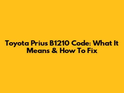 Toyota Prius B1210 Code: What It Means & How To Fix