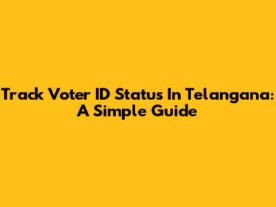 Track Voter ID Status In Telangana: A Simple Guide