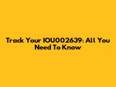 Track Your IOU002639: All You Need To Know
