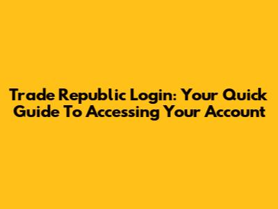 Trade Republic Login: Your Quick Guide To Accessing Your Account