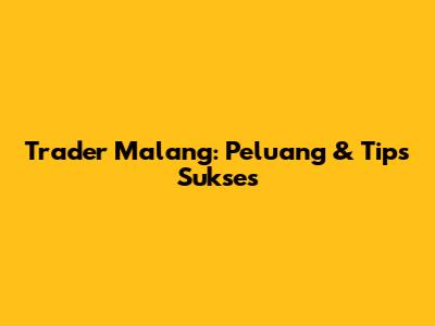 Trader Malang: Peluang & Tips Sukses