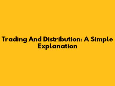 Trading And Distribution: A Simple Explanation