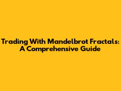 Trading With Mandelbrot Fractals: A Comprehensive Guide