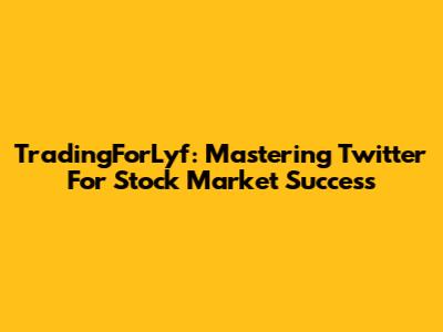 TradingForLyf: Mastering Twitter For Stock Market Success