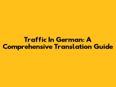Traffic In German: A Comprehensive Translation Guide