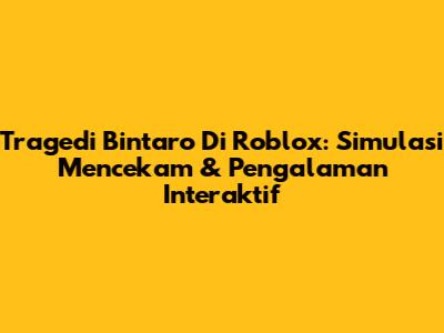 Tragedi Bintaro Di Roblox: Simulasi Mencekam & Pengalaman Interaktif