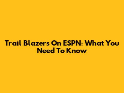 Trail Blazers On ESPN: What You Need To Know