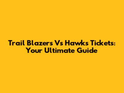 Trail Blazers Vs Hawks Tickets: Your Ultimate Guide