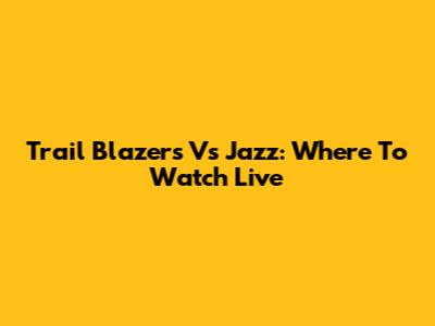 Trail Blazers Vs Jazz: Where To Watch Live