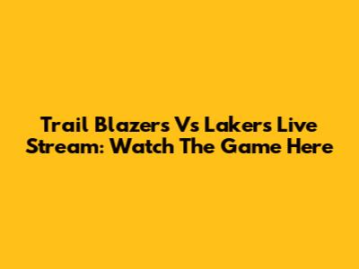 Trail Blazers Vs Lakers Live Stream: Watch The Game Here