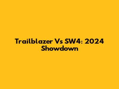 Trailblazer Vs SW4: 2024 Showdown