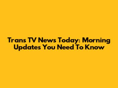Trans TV News Today: Morning Updates You Need To Know