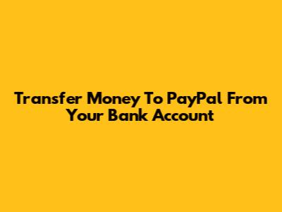 Transfer Money To PayPal From Your Bank Account