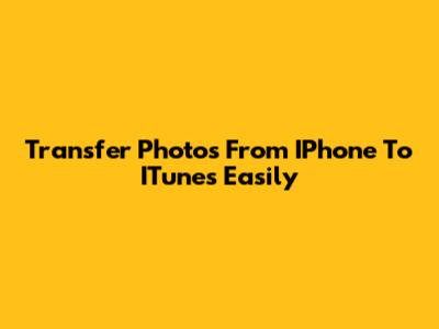 Transfer Photos From IPhone To ITunes Easily
