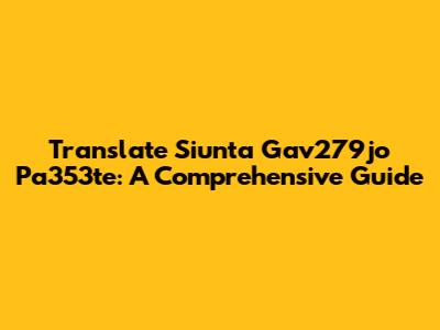 Translate Siunta Gav279jo Pa353te: A Comprehensive Guide