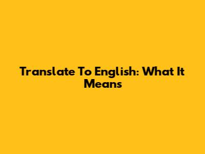Translate To English: What It Means