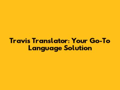 Travis Translator: Your Go-To Language Solution