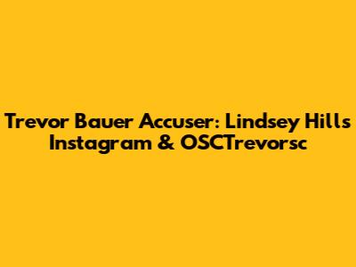 Trevor Bauer Accuser: Lindsey Hill's Instagram & OSCTrevorsc