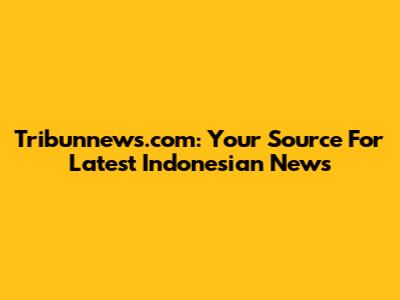 Tribunnews.com: Your Source For Latest Indonesian News