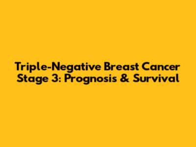 Triple-Negative Breast Cancer Stage 3: Prognosis & Survival