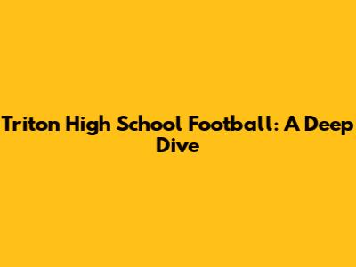 Triton High School Football: A Deep Dive