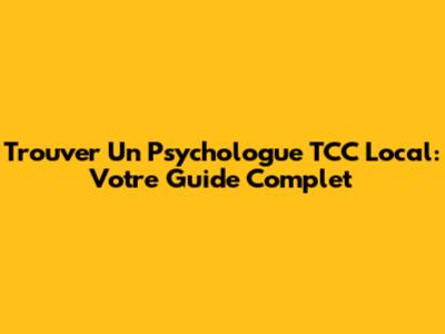 Trouver Un Psychologue TCC Local: Votre Guide Complet