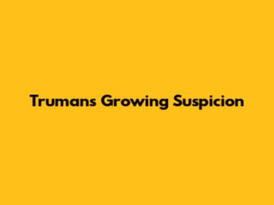 Truman's Growing Suspicion